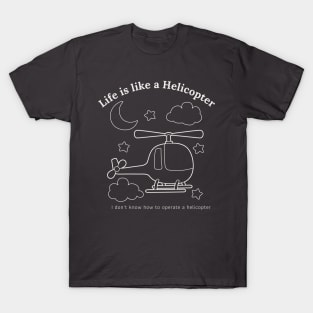 Life is like a helicopter T-Shirt